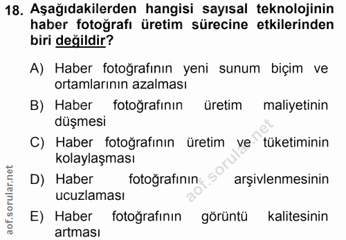 18. soru: Aşağıdakilerden hangisi sayısal teknolojinin haber fotoğrafı üretim sürecine etkilerinden biri değildir? A) Haber fot…