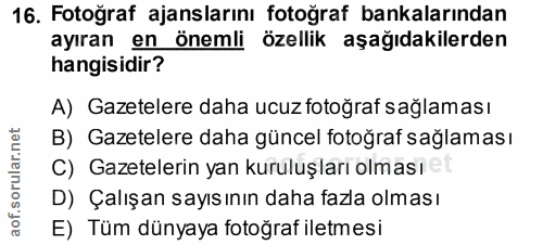 16. soru: Fotoğraf ajanslarını fotoğraf bankalarından ayıran en önemli özellik aşağıdakilerden hangisidir? A) Gazetelere daha u…