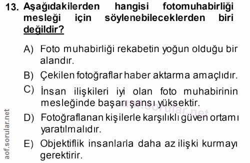 13. soru: Aşağıdakilerden hangisi fotomuhabirliği mesleği için söylenebileceklerden biri değildir? A) Foto muhabirliği rekabeti…