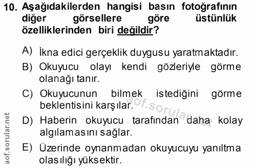10. soru: Aşağıdakilerden hangisi basın fotoğrafının diğer görsellere göre üstünlük özelliklerinden biri değildir? A) İkna edic…