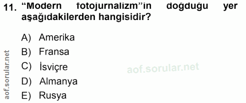 11. soru: "Modern fotojurnalizm" in dogdugu yer aşağıdakilerden hangisidir? A) Amerika orular.net B) Fransa C) İsviçre aof.s D)…