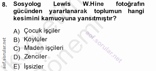 8. soru: Sosyolog Lewis W.Hine fotoğrafın gücünden yararlanarak toplumun hangi kesimini kamuoyuna yansıtmıştır? A) Çocuk işçil…
