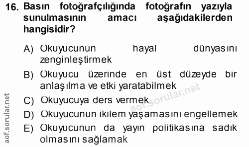 16. soru: Basın fotoğrafçılığında fotoğrafın yazıyla sunulmasının amacı aşağıdakilerden hangisidir? A) Okuyucunun hayal dünyas…