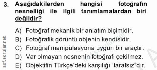 3. soru: Aşağıdakilerden hangisi fotoğrafın nesnelliği ile ilgili tanımlamalardan biri değildir? A) Fotoğraf mekanik bir anlat…