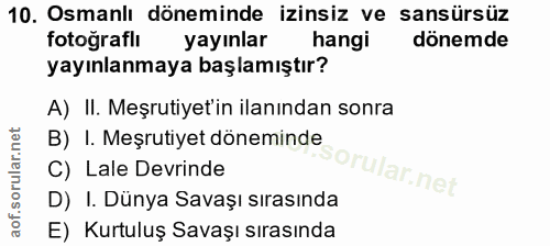 10. soru: Osmanlı döneminde izinsiz ve sansürsüz fotograflı yayınlar hangi dönemde yayınlanmaya başlamıştır? A) II. Meşrutiyet'…