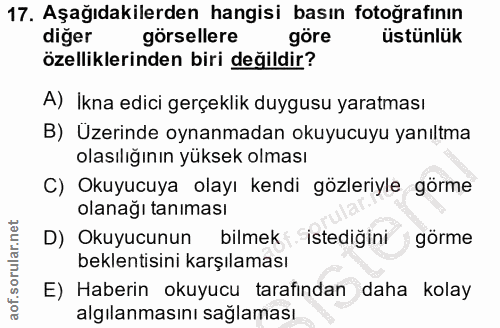 17. soru: Aşağıdakilerden hangisi basın fotoğrafının diger görsellere göre üstünlük özelliklerinden biri değildir? A) İkna edic…