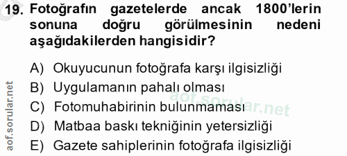 19. soru: Fotoğrafın gazetelerde ancak 1800'lerin sonuna doğru görülmesinin nedeni aşağıdakilerden hangisidir? A) Okuyucunun fo…