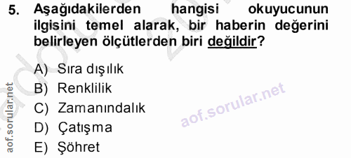 5. soru: Aşağıdakilerden hangisi okuyucunun ilgisini temel alarak, bir haberin değerini belirleyen ölçütlerden biri değildir?…