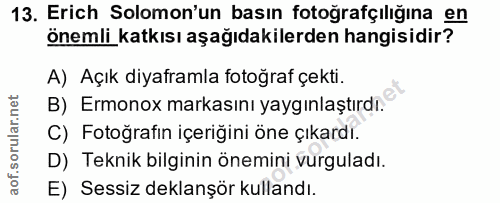 13. soru: Erich Solomon'un basın fotoğrafçılığına en önemli_katkısı aşağıdakilerden hangisidir? A) Açık diyaframla fotoğraf çek…