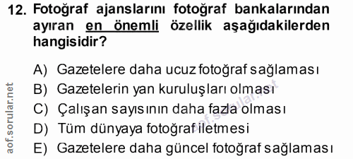 12. soru: Fotoğraf ajanslarını fotoğraf bankalarından ayıran en önemli özellik aşağıdakilerden hangisidir? A) Gazetelere daha u…