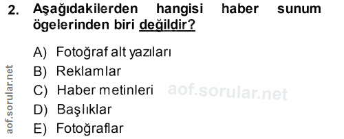 2. soru: Aşağıdakilerden hangisi haber sunum ögelerinden biri değildir? A) Fotoğraf alt yazıları B) Reklamlar C) Haber metinle…