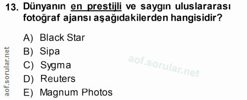 13. soru: Dünyanın en prestijli ve saygın uluslararası fotoğraf ajansı aşağıdakilerden hangisidir? A) Black Star B) Sipa C) Syg…