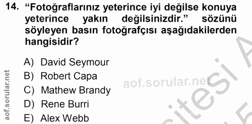 14. soru: "Fotoğraflarınız yeterince iyi değilse konuya yeterince yakın değilsinizdir." sözünü söyleyen basın fotoğrafçısı aşağ…