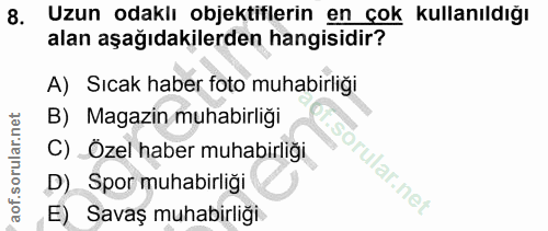 8. soru: Uzun odaklı objektiflerin en çok kullanıldığı alan aşağıdakilerden hangisidir? A) Sıcak haber foto muhabirliği B) Mag…