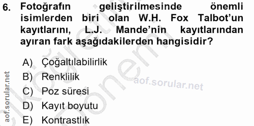 6. soru: Fotoğrafin geliştirilmesinde önemli isimlerden biri olan W.H. Fox Talbot'un kayıtlarını, L.J. Made'nin kayıtlarından…