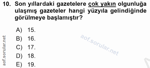 10. soru: Son yıllardaki gazetelere çok yakın olgunluğa ulaşmış gazeteler hangi yüzyıla gelindiğinde görülmeye başlamıştır? A)…