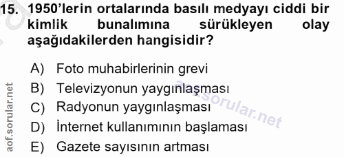 15. soru: 1950'lerin ortalarında basılı medyayı ciddi bir kimlik bunalımına sürükleyen olay aşağıdakilerden hangisidir? A) Foto…