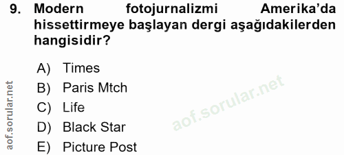 9. soru: Modern fotojurnalizmi Amerika'da hissettirmeye başlayan dergi aşağıdakilerden hangisidir? A) Times B) Paris Mtch C) L…