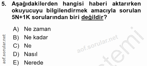 5. soru: Aşağıdakilerden hangisi haberi aktarırken okuyucuyu bilgilendirmek amacıyla sorulan 5N+1K sorularından biri değildir?…