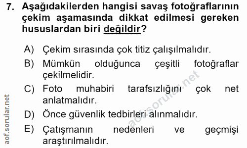 7. soru: Aşağıdakilerden hangisi savaş fotoğraflarının çekim aşamasında dikkat edilmesi gereken hususlardan biri değildir? A)…