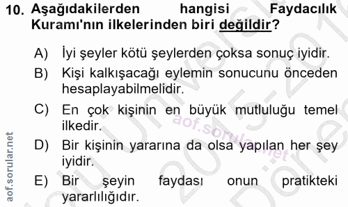 10. soru: Aşağıdakilerden hangisi Faydacılık Kuramı'nın ilkelerinden biri değildir? A) İyi şeyler kötü şeylerden çoksa sonuç iy…