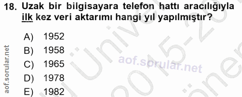 18. soru: Uzak bir bilgisayara telefon hattı aracılığıyla ilk kez veri aktarımı hangi yıl yapılmıştır? A) 1952 B) 1958 aof.spru…