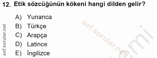 12. soru: Etik sözcüğünün kökeni hangi dilden gelir? A) Yunanca B) Türkçe aof.sorular.ni C) Arapça D) Latince E) ingilizce