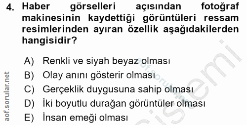4. soru: Haber görselleri açısından fotoğraf makinesinin kaydettiği görüntüleri ressam resimlerinden ayıran özellik aşağıdakil…