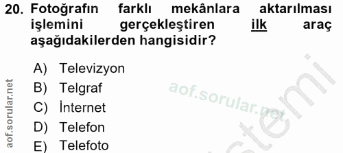 20. soru: Fotoğrafın farklı mekânlara aktarılması işlemini gerçekleştiren ilk araç aşağıdakilerden hangisidir? A) Televizyon B)…
