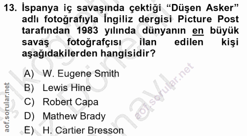 13. soru: İspanya iç savaşında çektiği "Düşen Asker" adlı fotoğrafıyla İngiliz dergisi Picture Post tarafından 1983 yılında dün…
