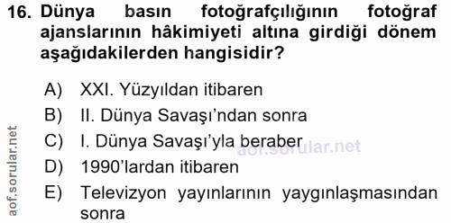 16. soru: Dünya basın fotoğrafçılığının fotoğraf ajanslarının hâkimiyeti altına girdiği dönem aşağıdakilerden hangisidir? A) XX…