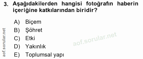 3. soru: Aşağıdakilerden hangisi fotoğrafın haberin içeriğine katkılarından biridir? A) Biçem B) Şöhret C) Etki D) Yakınlık E)…