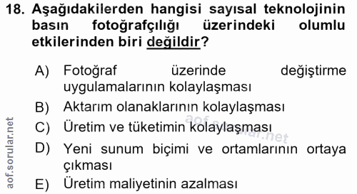 18. soru: Aşağıdakilerden hangisi sayısal teknolojinin basın fotoğrafçılığı üzerindeki olumlu etkilerinden biri değildir? A) Fo…