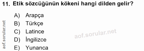 11. soru: Etik sözcüğünün kökeni hangi dilden gelir? A) Arapça B) Türkçe C) Latince D) Ingilizce E) Yunanca