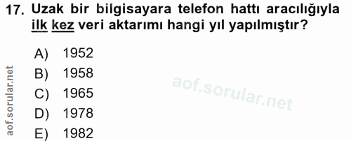 17. soru: Uzak bir bilgisayara telefon hattı aracılığıyla ilk kez veri aktarımı hangi yıl yapılmıştır? A) 1952 B) 1958 C) 1965…
