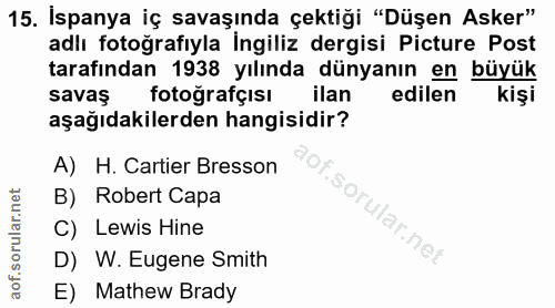 15. soru: İspanya iç savaşında çektiği "Düşen Asker" adlı fotoğrafıyla İngiliz dergisi Picture Post tarafından 1938 yılında dün…