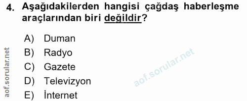 4. soru: Aşağıdakilerden hangisi çağdaş haberleşme araçlarından biri değildir? A) Duman B) Radyo C) Gazete D) Televizyon E) in…