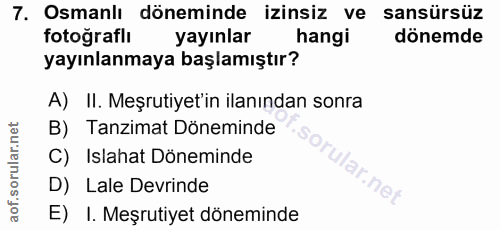 7. soru: Osmanlı döneminde izinsiz ve sansürsüz fotograflı yayınlar hangi dönemde yayınlanmaya başlamıştır? A) II. Meşrutiyet'…