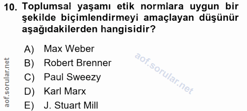10. soru: Toplumsal yaşamı etik normlara uygun bir şekilde biçimlendirmeyi amaçlayan düşünür aşağıdakilerden hangisidir? A) Max…