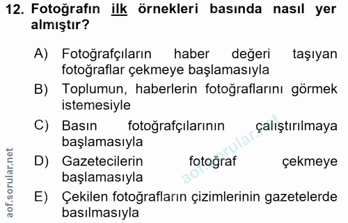 12. soru: Fotoğrafin ilk örnekleri basında nasıl yer almıştır? A) Fotoğrafçıların haber değeri taşıyan fotoğraflar çekmeye başl…