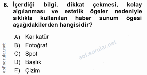 6. soru: İçerdiği bilgi, dikkat çekmesi, kolay algilanması ve estetik ögeler nedeniyle sıklıkla kullanılan haber sunum ögesi a…