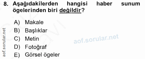 8. soru: Aşağıdakilerden hangisi haber sunum ögelerinden biri değildir? A) Makale B) Başlıklar C) Metin D) Fotoğraf E) Görsel…