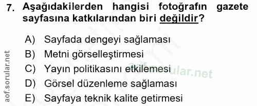 7. soru: Aşağıdakilerden hangisi fotoğrafın gazete sayfasına katkılarından biri değildir? A) Sayfada dengeyi saglaması B) Metn…