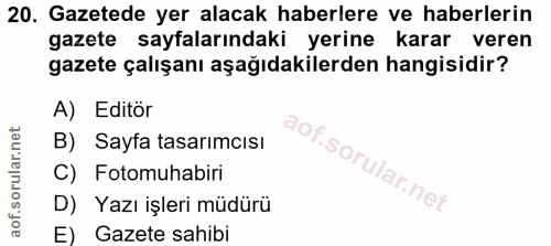 20. soru: Gazetede yer alacak haberlere ve haberlerin gazete sayfalarındaki yerine karar veren gazete çalışanı aşağıdakilerden…