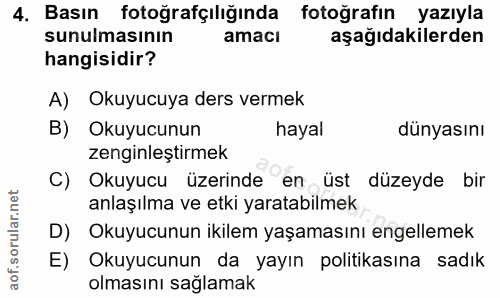4. soru: Basın fotoğrafçılığında fotoğrafin yazıyla sunulmasının amacı aşağıdakilerden hangisidir? A) Okuyucuya ders vermek B)…