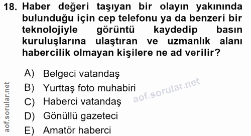 18. soru: Haber değeri taşıyan bir olayın yakınında bulunduğu için cep telefonu ya da benzeri bir teknolojiyle görüntü kaydedip…