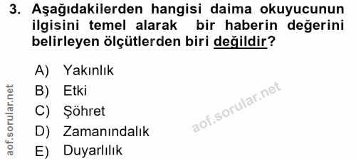 3. soru: Aşağıdakilerden hangisi daima okuyucunun ilgisini temel alarak bir haberin değerini belirleyen ölçütlerden biri değil…