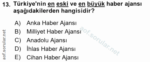 13. soru: Türkiye'nin en eski ve en büyük haber ajansı aşağıdakilerden hangisidir? A) Anka Haber Ajansı C) Anadolu Ajansı D) İh…