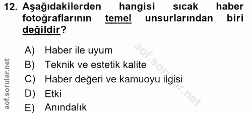 12. soru: Aşağıdakilerden hangisi sıcak haber fotoğraflarının temel unsurlarından biri değildir? A) Haber ile uyum B) Teknik ve…