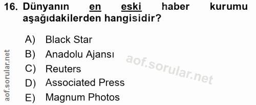 16. soru: Dünyanın en eski haber kurumu aşağıdakilerden hangisidir? A) Black Star B) Anadolu Ajansı C) Reuters D) Associated Pr…